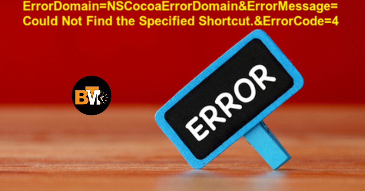 Understanding and Troubleshooting the Error “errordomain=nscocoaerrordomain error message=could not find the specified shortcut.error code=4