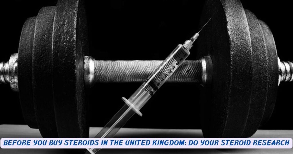 Before You Buy Steroids in the United Kingdom: Do Your Steroid Research