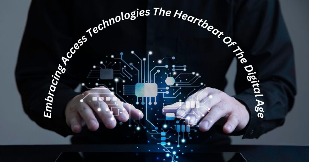 Embracing Access Technologies The Heartbeat Of The Digital Age