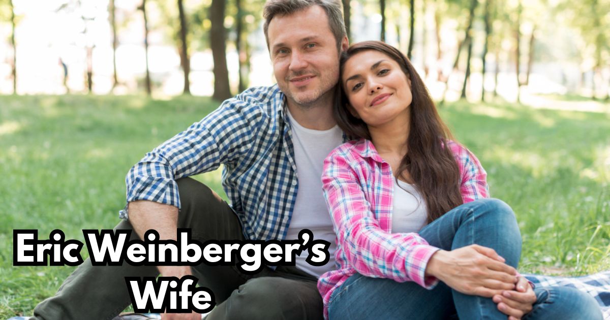 Eric Weinberger’s Wife: The Woman Behind the Success
